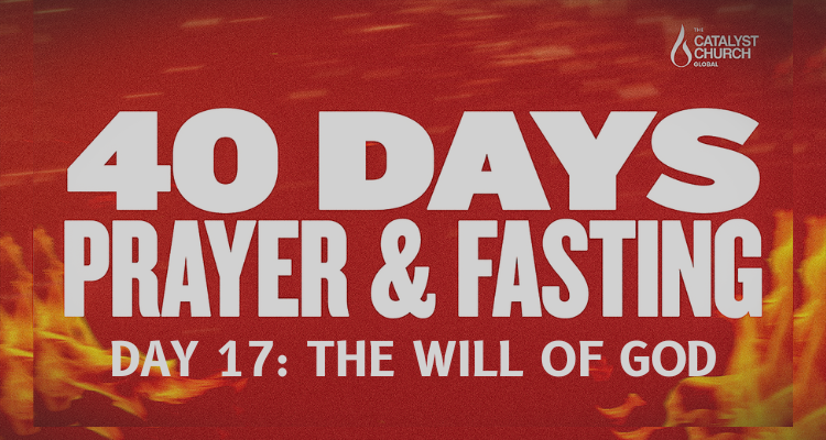 40 DAYS OF PRAYER AND FASTING: DAY 17 (The Will of God)