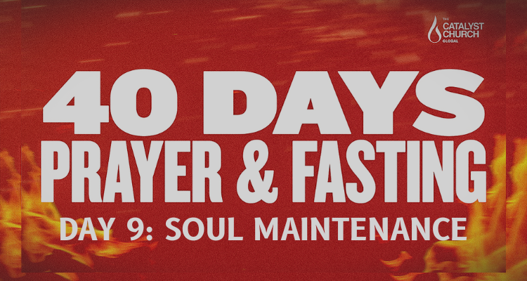 40 DAYS OF PRAYER & FASTING: DAY 9 (Soul Maintenance)