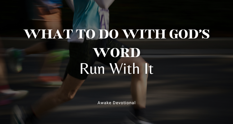 WHAT TO DO WITH GOD'S WORD: Run with It