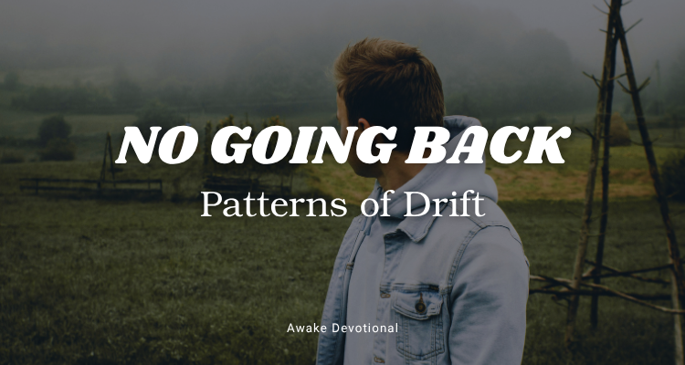 NO GOING BACK: Patterns of Drift