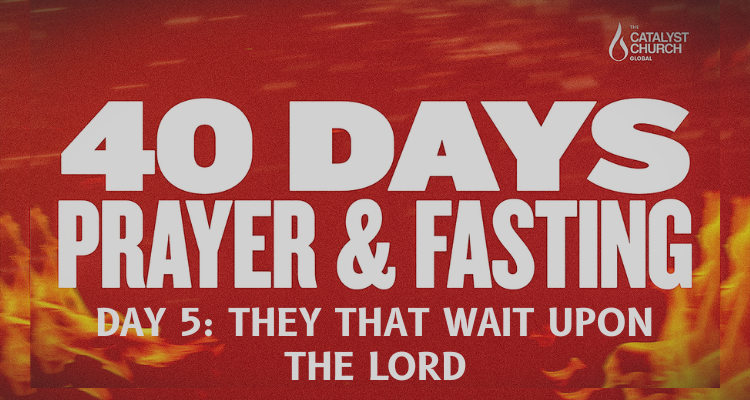 40 DAYS OF PRAYER AND FASTING: DAY 5 (They That Wait Upon The Lord)