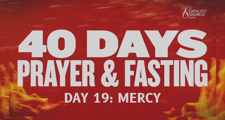 40 DAYS OF PRAYER AND FASTING: DAY 19 (Mercy)