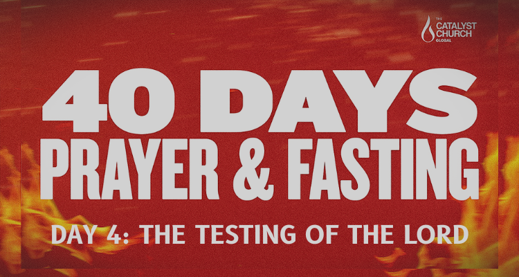 40 DAYS OF PRAYER & FASTING: DAY 4 (The Testing of the Lord)
