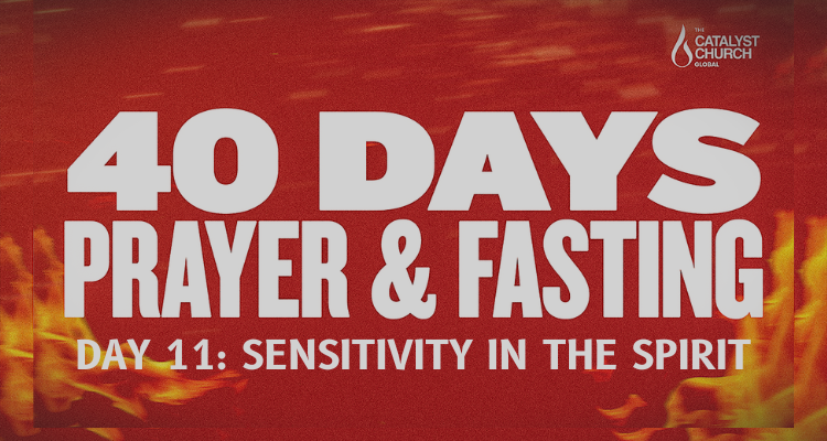 40 DAYS OF PRAYER AND FASTING: DAY 11 (Sensitivity in the Spirit)