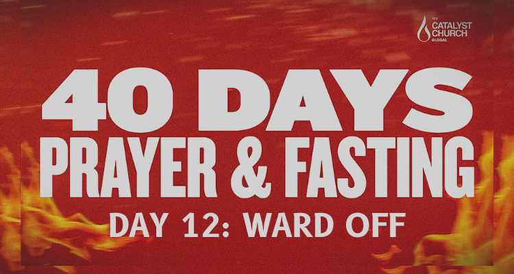 40 DAYS OF PRAYER AND FASTING: DAY 12 (Ward Off)